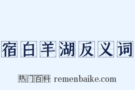 宿白羊湖反义词是什么意思的图片